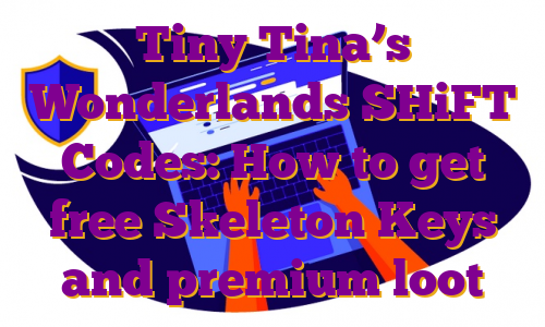 Tiny Tina’s Wonderlands SHiFT Codes: How to get free Skeleton Keys and premium loot