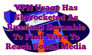 VPN Usage Has Skyrocketed As Russians Scramble To Find Ways To Reach Social Media