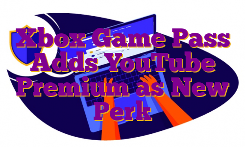 Xbox Game Pass Adds YouTube Premium as New Perk