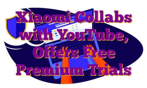 Xiaomi Collabs with YouTube, Offers Free Premium Trials