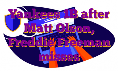 Yankees 1B after Matt Olson, Freddie Freeman misses