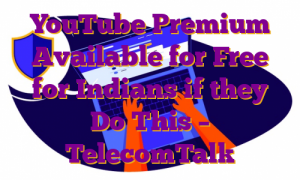 YouTube Premium Available for Free for Indians if they Do This – TelecomTalk