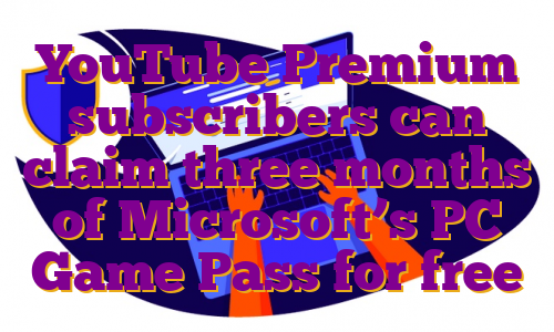 YouTube Premium subscribers can claim three months of Microsoft’s PC Game Pass for free