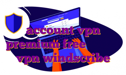فیلتر شکن ای پی اختصاصی account vpn premium free ساخت اکانت vpn windscribe